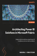 Architecting Power BI Solutions in Microsoft Fabric. Design optimal solutions using Power BI to address common data problems