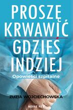 Okładka - Proszę krwawić gdzieś indziej. Opowieści szpitalne - Zuzia Wojciechowska