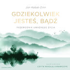 Okładka - Gdziekolwiek jesteś, bądź. Przewodnik uważnego życia - Jon Kabat-Zinn