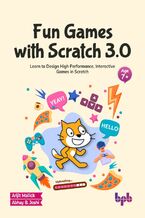 Okładka - Fun Games with Scratch 3.0 - Arijit Mallick, Abhay B. Joshi