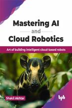 Okładka - Mastering AI and Cloud Robotics - Shakil Akhtar