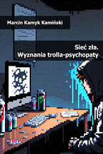 Okładka - Sieć zła. Wyznania trolla-psychopaty - Marcin Kamyk Kamiński