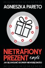 Okładka - Nietrafiony prezent, czyli jak się uwolnić od zmory niewdzięczności - Agnieszka Pareto