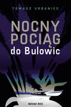 Okładka - Nocny pociąg do Bulowic - Tomasz Urbaniec