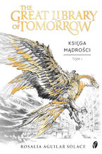 Okładka - The Great Library of Tomorrow (#1). The Great Library of Tomorrow. Księga mądrości. Tomorrowland. Tom 1 - Rosalia Aguilar Solace