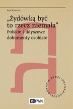 Okładka - ,,Żydówką być to rzecz niemała". Polskie i jidyszowe dokumenty osobiste - Sara Schenirer