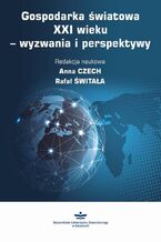 Okładka - Gospodarka światowa XXI wieku - wyzwania i perspektywy - Anna Czech, Rafał Świtała