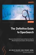 Okładka - The Definitive Guide to OpenSearch. Discover advanced techniques and best practices for efficient search and analytics with OpenSearch - Jon Handler, Soujanya Konka, Prashant Agrawal, Grant Ingersoll
