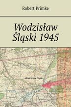 Okładka - Wodzisław Śląski 1945 - Robert Primke