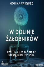 Okładka - W Dolinie Żałobników, czyli jak uporać się ze stratą bliskiej osoby - Monika Vasquez