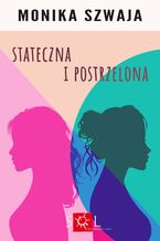Okładka - Stateczna i postrzelona - Monika Szwaja