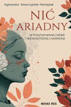 Okładka - Nić Ariadny. W poszukiwaniu siebie i wewnętrznej harmonii - Agnieszka Wawrzyniak-Pieniążek