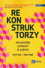 Okładka - Rekonstruktorzy. Jak porażkę zamienić w sukces - Sara Tate, Anna Vogt