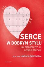 Okładka - Serce w dobrym stylu. Jak świadomie zarządzać własnym zdrowiem - Anna Słowikowska