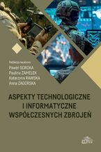 Okładka - Aspekty technologiczne i informatyczne współczesnych zbrojeń - Paweł Soroka, Paulina Zamelek, Katarzyna Rawska, Anna Zagórska