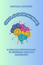 Okładka - Gra o dopaminę. O sztuce równowagi w świecie pełnym bodźców - Natalia M. Wujek