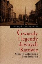 Okładka - Gwiazdy i legendy dawnych Katowic - Henryk Szczepański