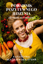 Okładka - Poradnik pozytywnego jedzenia. Jak karmić się z miłością? - Katarzyna Błażejewska-Stuhr