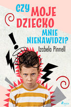 Okładka - Czy moje dziecko mnie nienawidzi? - Izabela Pinnell