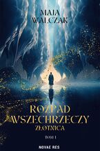 Okładka - Rozpad Wszechrzeczy. Złotnica - Maja Walczak