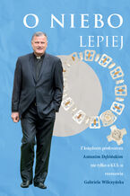 Okładka - O niebo lepiej. Z księdzem profesorem Antonim Dębińskim rozmowy nie tylko O KUL-u - Antoni Dębiński