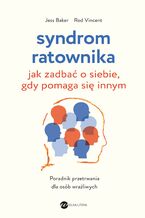 Okładka - Syndrom ratownika. Jak zadbać o siebie, gdy pomaga się innym - Jess Baker, Rod Vincent