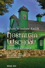 Okładka - Nostalgia Wschodu. Jaćwieska rubież - Adam Wiesław Kulik