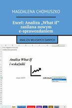 Okładka - Excel: Analiza "What if" zasilana nowym e-sprawozdaniem - Magdalena Chomuszko
