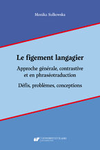 Okładka - Le figement langagier. Approche générale, contrastive et en phraséotraduction. Défis, problèmes, conceptions - Monika Sułkowska