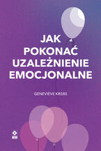 Okładka - Jak pokonać uzależnienie emocjonalne - Geneviève Krebs