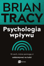 Okładka - Psychologia wpływu. 10 cech, które pomogą ci oddziaływać na ludzi - Brian Tracy