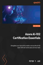Okładka - Azure AI-102 Certification Essentials. Master the AI Engineer Associate exam with real-world case studies and full-length mock tests - Peter T. Lee