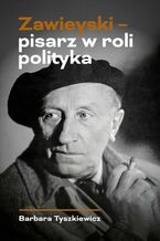 Okładka - Zawieyski - pisarz w roli polityka - Barbara Tyszkiewicz