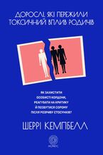 Okładka - Дорослі, які пережили токсичний вплив родичів. Як захистити особисті кордони, реагувати на критику й позбутися сорому після розриву стосунків - Шеррі Кемпбелл