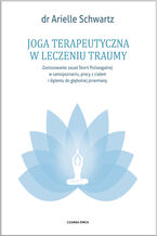 Okładka - Joga terapeutyczna w leczeniu traumy. Zastosowanie zasad teorii poliwagalnej w samozapoznaniu, pracy z ciałem i dążeniu do głębokiej przemiany - Dr Arielle Schwartz