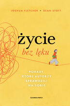 Okładka - Życie bez lęku. Porady, które autorzy sprawdzili na sobie - Joshua Fletcher, Dean Stott