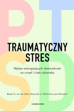 Okładka - Traumatyczny stres. Wpływ wstrząsających doświadczeń na umysł i ciało człowieka - Bessel A. van der Kolk, Alexander C. McFarlane, Lars Weisaeth