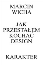 Okładka - Jak przestałem kochać design - Marcin Wicha