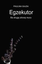 Okładka - Egzekutor: na drugą stronę muru - Gajda Paulina