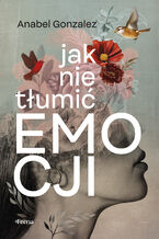Okładka - Jak nie tłumić emocji - Anabel Gonzalez