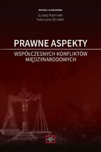 Okładka - PRAWNE ASPEKTY WSPÓŁCZESNYCH KONFLIKTÓW MIĘDZYNARODOWYCH - Łukasz Kominek, Katarzyna Śmiałek