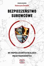 Okładka - BEZPIECZEŃSTWO SUROWCOWE WE WSPÓŁCZESNYCH REALIACH MIĘDZYNARODOWYCH - Śmiałek Katarzyna