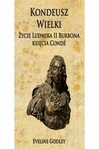 Okładka - Kondeusz Wielki Życie Ludwika II Burbona księcia Condé - Eveline Godley
