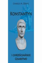 Okładka - Konstantyn i chrześcijańskie Cesarstwo - Charles M. Odahl