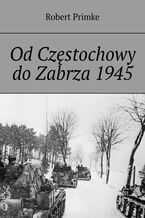 Okładka - Od Częstochowy do Zabrza 1945 - Robert Primke