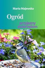 Okładka - Ogród przyjazny zwierzętom - Marta Majewska