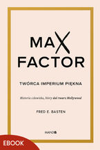 Okładka - Max Factor. Twórca imperium piękna - Fred E. Basten