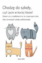 Okładka - Chodzę do szkoły, czyli życie w kociej klasie! Scenariusz przedstawienia na rozpoczęcie roku klas pierwszych SP - Aneta Antosiak, Maria Antosiak