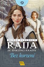 Okładka - Raija ze śnieżnej krainy. Bez korzeni. Tom 9 - Bente Pedersen