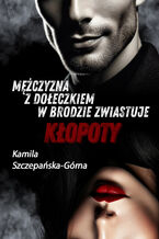 Okładka - Mężczyzna z dołeczkiem w brodzie zwiastuje kłopoty - Kamila Szczepańska-Górna